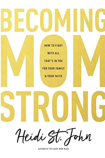 Becoming MomStrong: How to Fight with All That's in You for Your