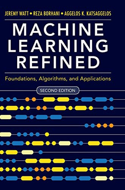 Machine Learning Refined: Foundations Algorithms and Applications