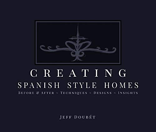 Creating Spanish Style Homes: Before & After û Techniques û Designs û Insights