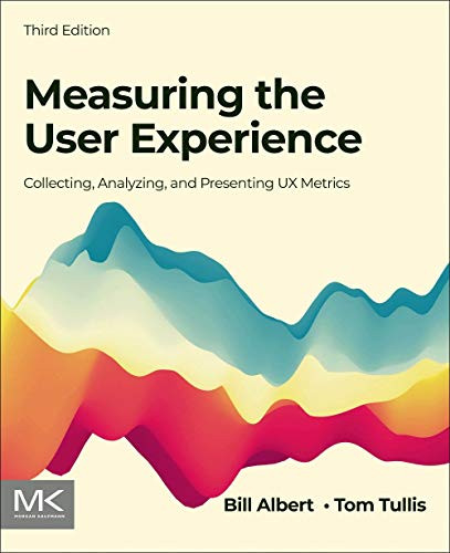 Measuring the User Experience: Collecting Analyzing and Presenting UX Metrics