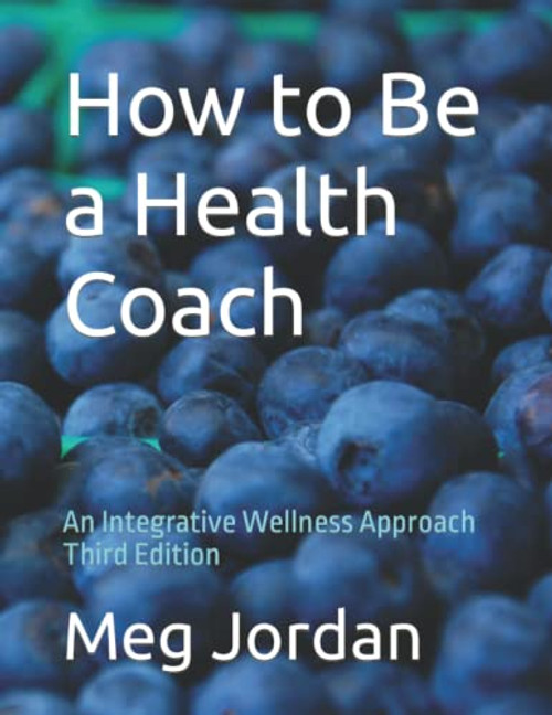 How to Be a Health Coach: An Integrative Wellness Approach