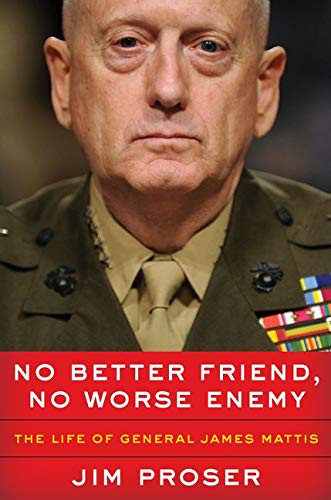 No Better Friend No Worse Enemy: The Life of General James Mattis