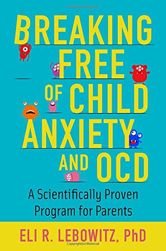 Breaking Free of Child Anxiety and OCD: A Scientifically Proven