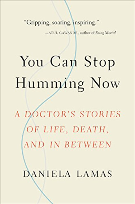 You Can Stop Humming Now: A Doctor's Stories of Life Death and in Between