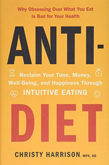 Anti-Diet: Reclaim Your Time Money Well-Being and Happiness