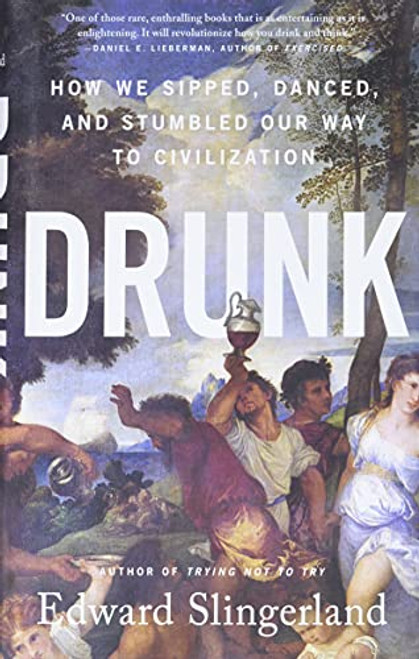 Drunk: How We Sipped Danced and Stumbled Our Way to Civilization