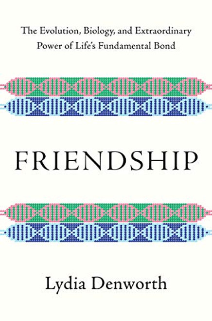 Friendship: The Evolution Biology and Extraordinary Power of