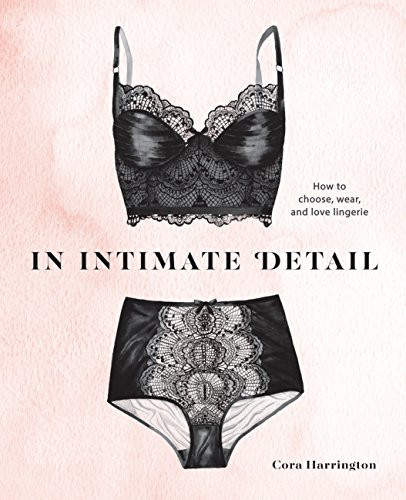 In Intimate Detail: How to Choose Wear and Love Lingerie