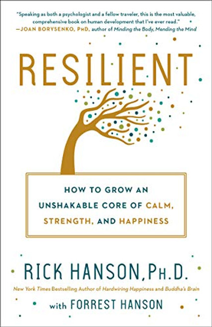 Resilient: How to Grow an Unshakable Core of Calm Strength and Happiness
