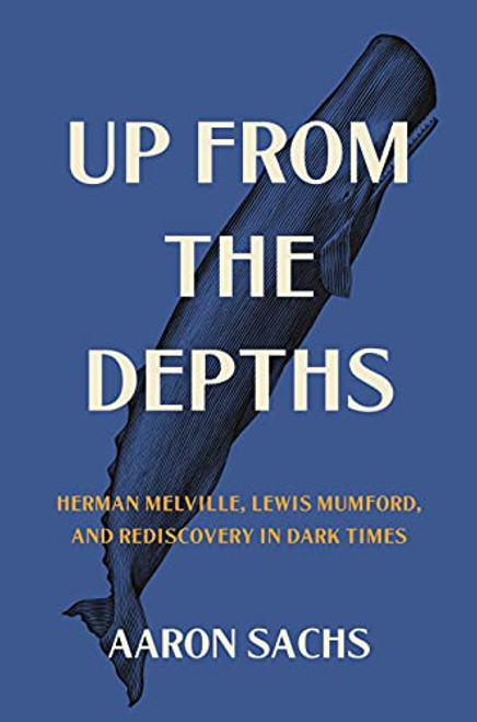 Up from the Depths: Herman Melville Lewis Mumford and Rediscovery in Dark Times