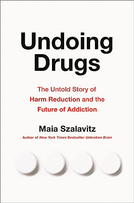 Undoing Drugs: The Untold Story of Harm Reduction and the Future of Addiction