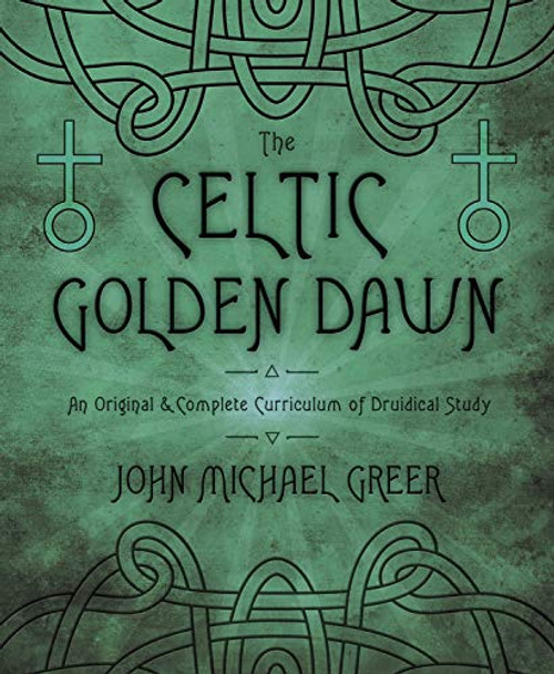 Celtic Golden Dawn: An Original & Complete Curriculum of Druidical Study