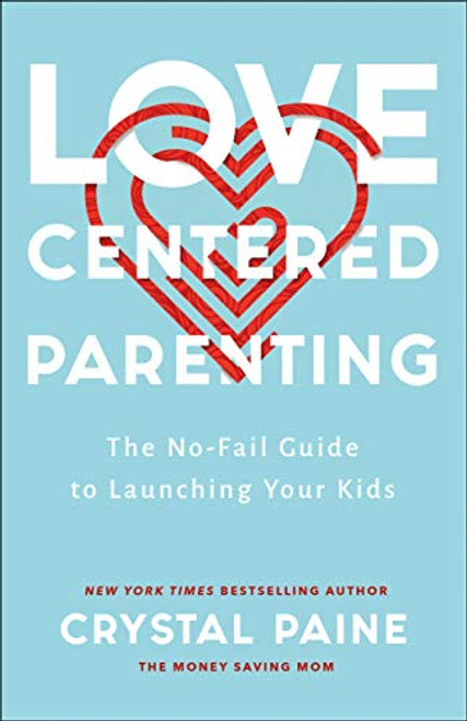 Love-Centered Parenting: The No-Fail Guide to Launching Your Kids