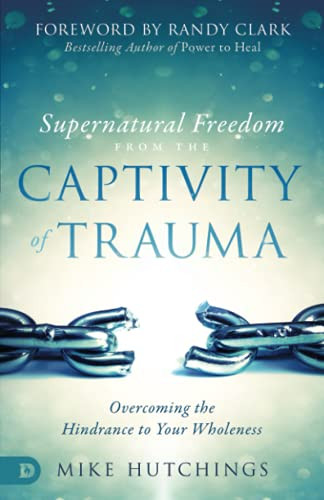 Supernatural Freedom from the Captivity of Trauma