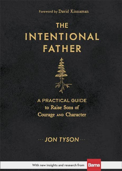 Intentional Father: A Practical Guide to Raise Sons of Courage and Character
