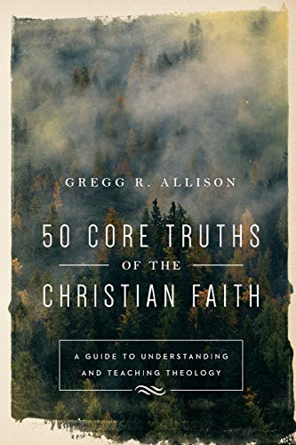 50 Core Truths of the Christian Faith: A Guide to Understing