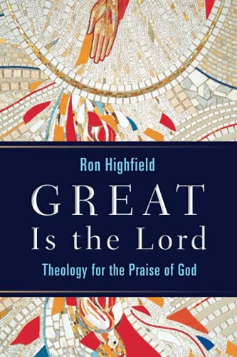 Great Is the Lord: Theology for the Praise of God