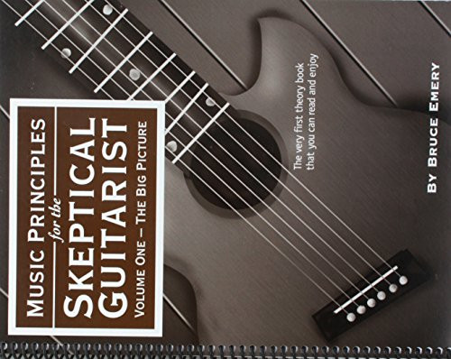 Music Principles for the Skeptical Guitarist - Volume 1 - The Big Picture