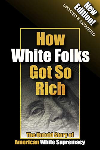 How White Folks Got So Rich: The Untold Story of American White Supremacy