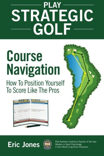 Play Strategic Golf: Course Navigation: How Position Yourself