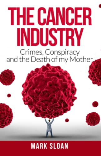 Cancer Industry: Crimes Conspiracy and The Death of My Mother