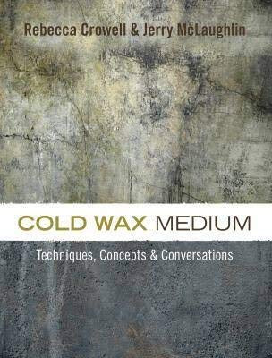 Cold Wax Medium: Techniques Concepts & Conversations