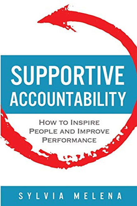 Supportive Accountability: How to Inspire People and Improve Performance