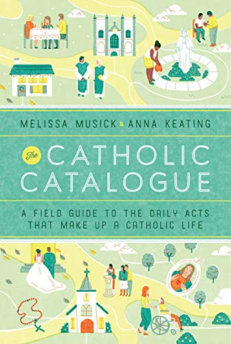 Catholic Catalogue: A Field Guide to the Daily Acts That Make