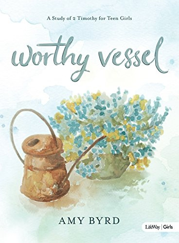 Worthy Vessel - Teen Girls' Bible Study Book: A Study of 2 Timothy for Teen Girls