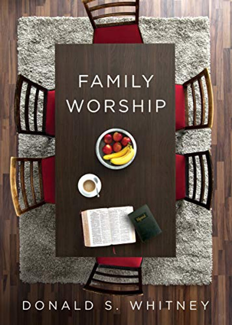Family Worship: : In the Bible In History and In Your Home