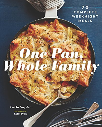 One Pan Whole Family: More than 70 Complete Weeknight Meals