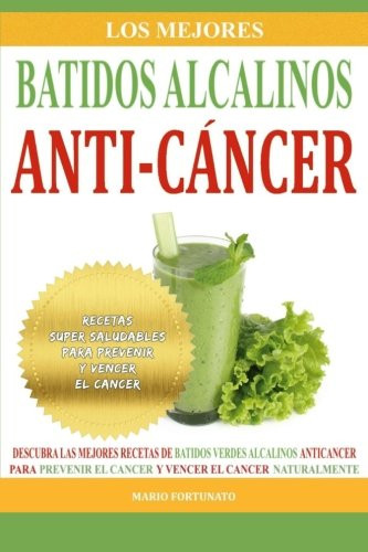 Los Mejores Batidos Alcalinos Anti-Cancer