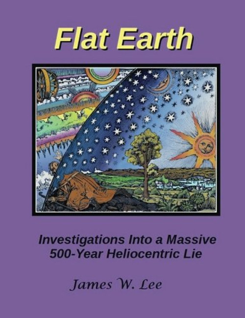 Flat Earth; Investigations Into a Massive 500-Year Heliocentric Lie