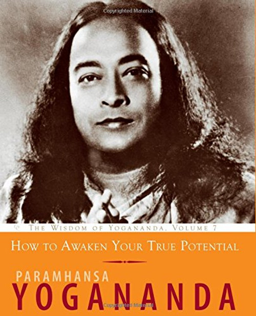 How to Awaken Your True Potential: The Wisdom of Yogananda