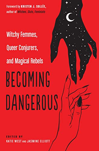 Becoming Dangerous: Witchy Femmes Queer Conjurers and Magical Rebels