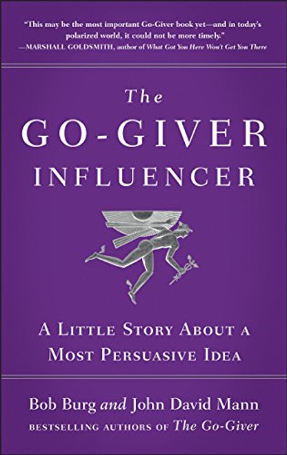 Go-Giver Influencer: A Little Story About a Most Persuasive Idea
