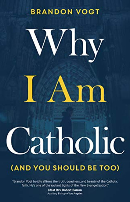 Why I Am Catholic (and You Should Be Too)