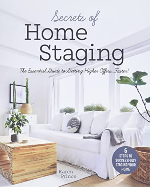 Secrets of Home Staging: The Essential Guide to Getting Higher Offers Faster