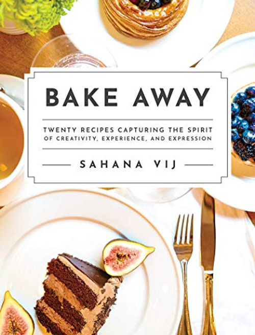 Bake Away: Twenty Recipes Capturing the Spirit of Creativity