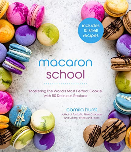 Macaron School: Mastering the World's Most Perfect Cookie with 50