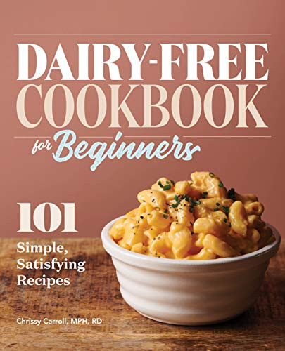 Dairy-Free Cookbook for Beginners: 101 Simple Satisfying Recipes