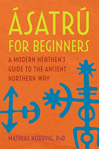 asatraº for Beginners: A Modern Heathen's Guide to the Ancient Northern Way
