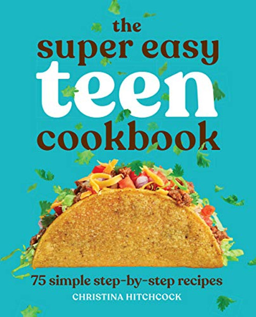 Super Easy Teen Cookbook: 75 Simple Step-by-Step Recipes