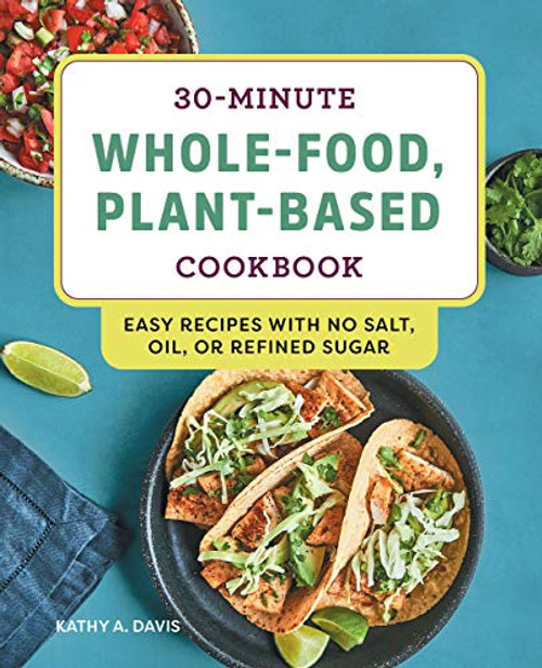 30-Minute Whole-Food Plant-Based Cookbook