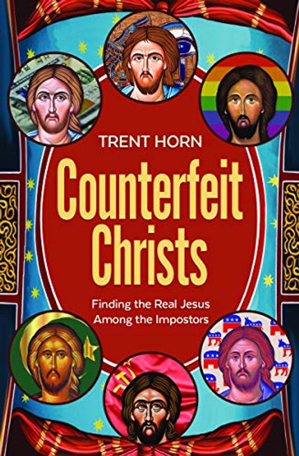 Counterfeit Christs - Finding the Real Jesus Among the Impostors