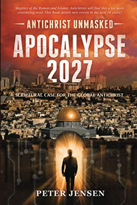 Apocalypse 2027: Antichrist Unmasked: Scriptural Case for the Global Antichrist