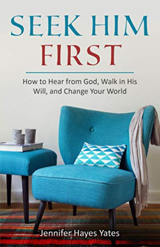 Seek Him First: How to Hear from God Walk in His Will and Change Your World