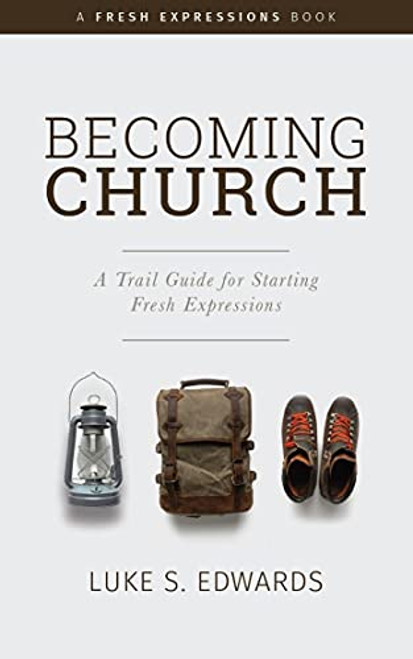 Becoming Church: A Trail Guide for Starting Fresh Expressions