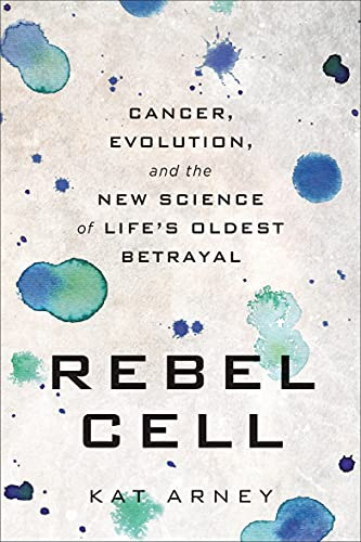 Rebel Cell: Cancer Evolution and the New Science of Life's Oldest Betrayal