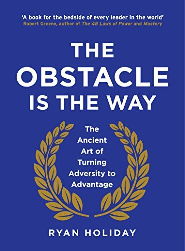 Obstacle is the Way: The Ancient Art of Turning Trials into Triumph